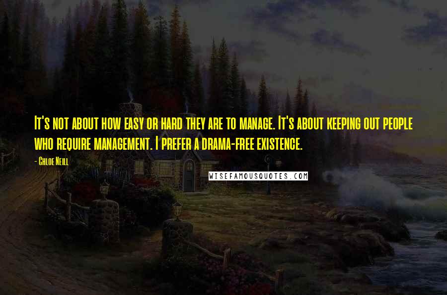 Chloe Neill Quotes: It's not about how easy or hard they are to manage. It's about keeping out people who require management. I prefer a drama-free existence.