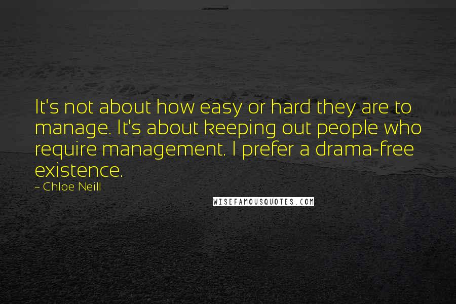 Chloe Neill Quotes: It's not about how easy or hard they are to manage. It's about keeping out people who require management. I prefer a drama-free existence.