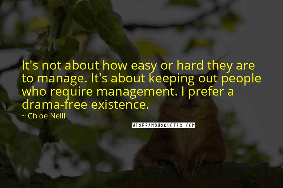 Chloe Neill Quotes: It's not about how easy or hard they are to manage. It's about keeping out people who require management. I prefer a drama-free existence.