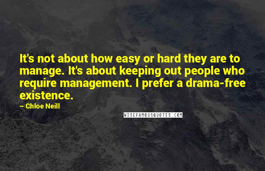 Chloe Neill Quotes: It's not about how easy or hard they are to manage. It's about keeping out people who require management. I prefer a drama-free existence.