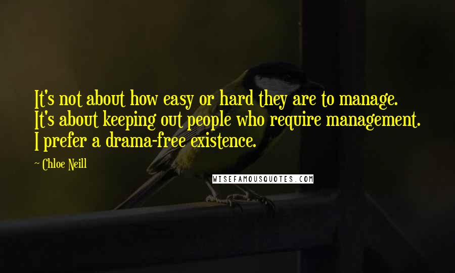 Chloe Neill Quotes: It's not about how easy or hard they are to manage. It's about keeping out people who require management. I prefer a drama-free existence.