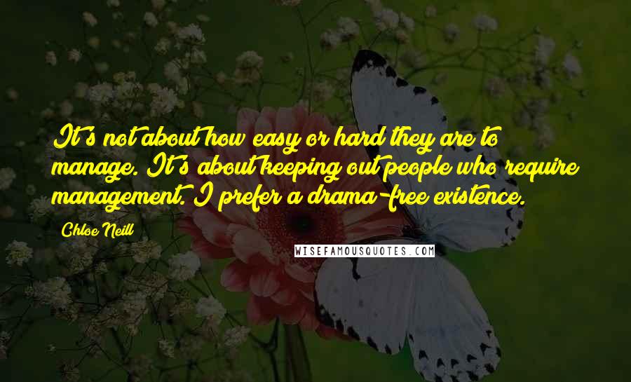Chloe Neill Quotes: It's not about how easy or hard they are to manage. It's about keeping out people who require management. I prefer a drama-free existence.