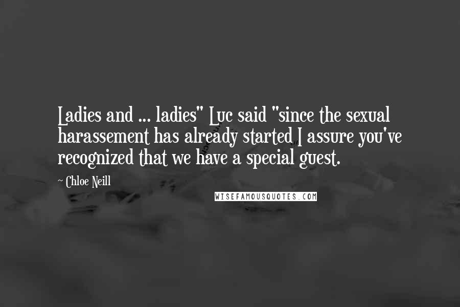Chloe Neill Quotes: Ladies and ... ladies" Luc said "since the sexual harassement has already started I assure you've recognized that we have a special guest.