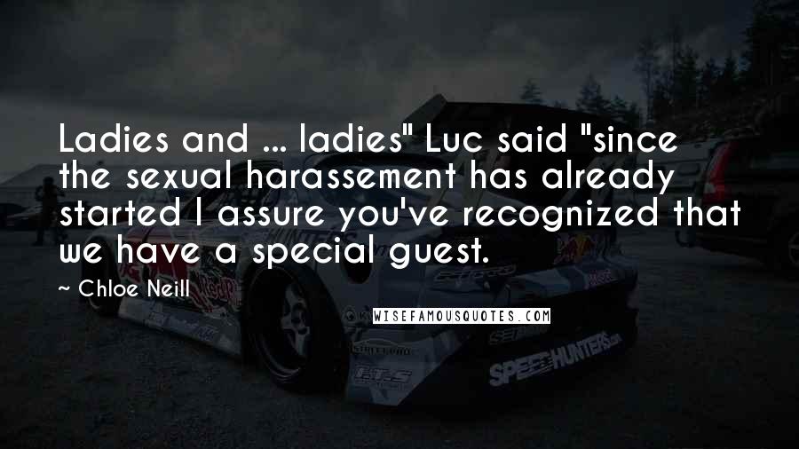 Chloe Neill Quotes: Ladies and ... ladies" Luc said "since the sexual harassement has already started I assure you've recognized that we have a special guest.