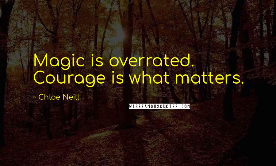 Chloe Neill Quotes: Magic is overrated. Courage is what matters.