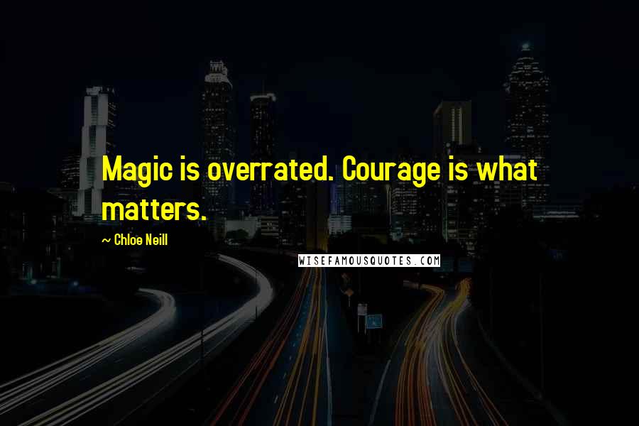 Chloe Neill Quotes: Magic is overrated. Courage is what matters.