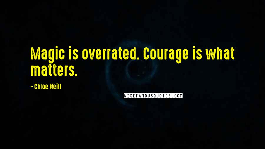 Chloe Neill Quotes: Magic is overrated. Courage is what matters.