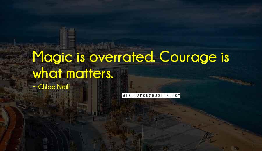 Chloe Neill Quotes: Magic is overrated. Courage is what matters.