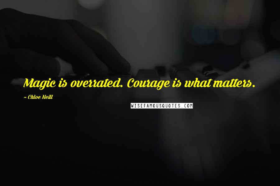 Chloe Neill Quotes: Magic is overrated. Courage is what matters.