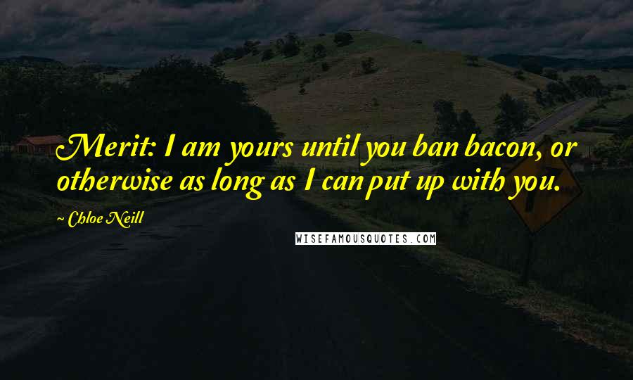 Chloe Neill Quotes: Merit: I am yours until you ban bacon, or otherwise as long as I can put up with you.