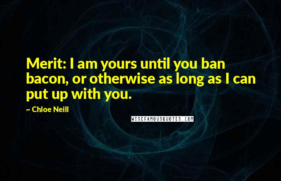 Chloe Neill Quotes: Merit: I am yours until you ban bacon, or otherwise as long as I can put up with you.