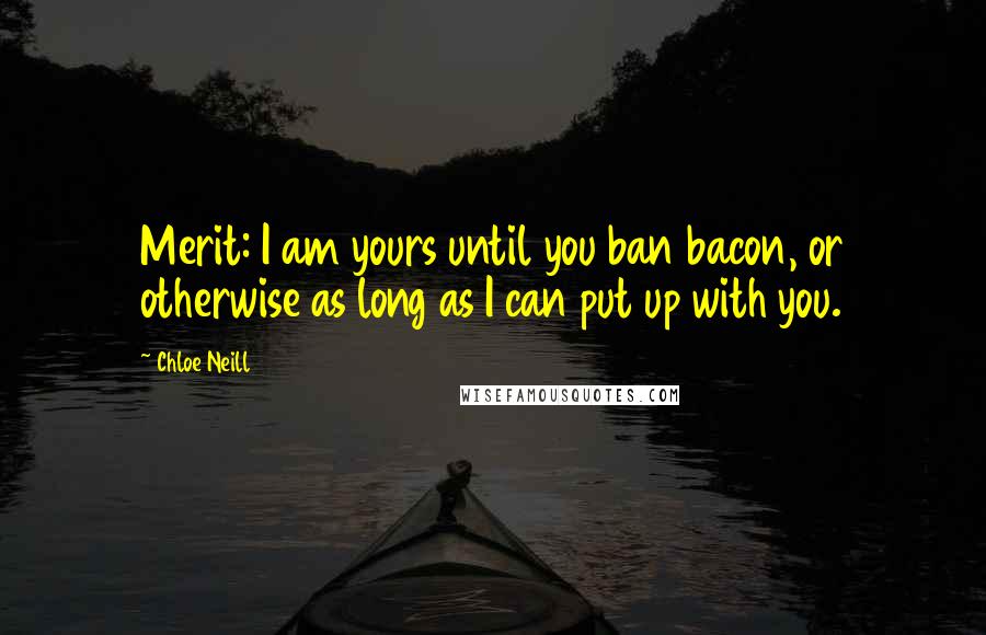Chloe Neill Quotes: Merit: I am yours until you ban bacon, or otherwise as long as I can put up with you.