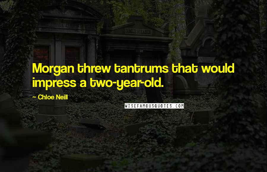 Chloe Neill Quotes: Morgan threw tantrums that would impress a two-year-old.
