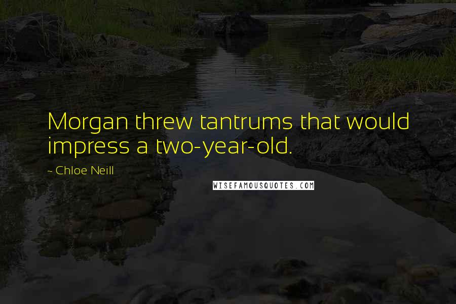 Chloe Neill Quotes: Morgan threw tantrums that would impress a two-year-old.