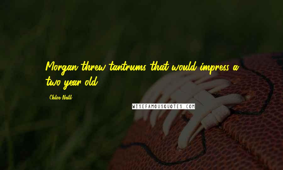 Chloe Neill Quotes: Morgan threw tantrums that would impress a two-year-old.