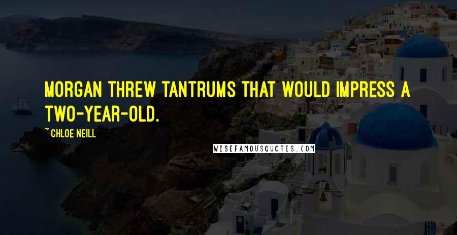 Chloe Neill Quotes: Morgan threw tantrums that would impress a two-year-old.