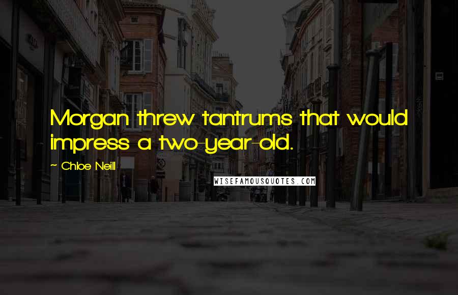 Chloe Neill Quotes: Morgan threw tantrums that would impress a two-year-old.