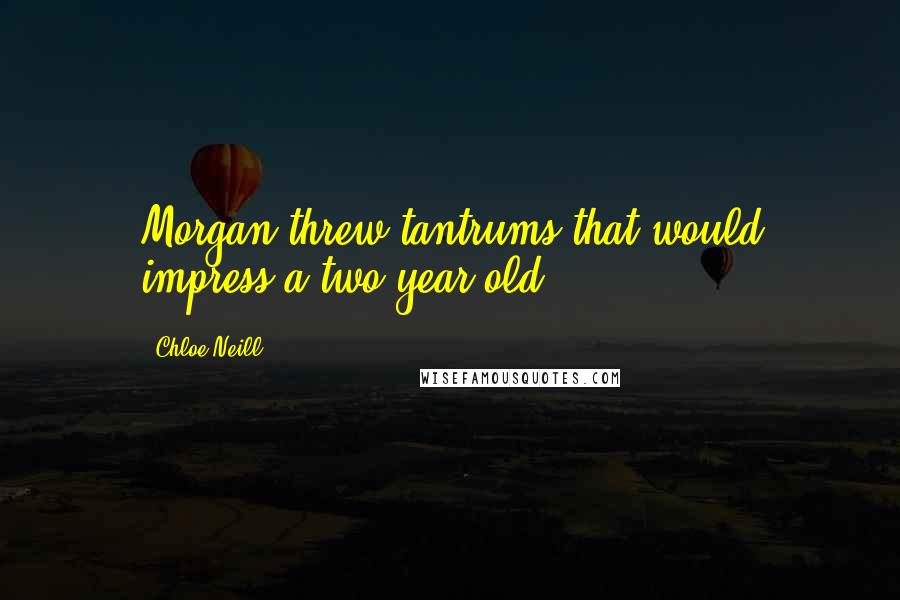 Chloe Neill Quotes: Morgan threw tantrums that would impress a two-year-old.