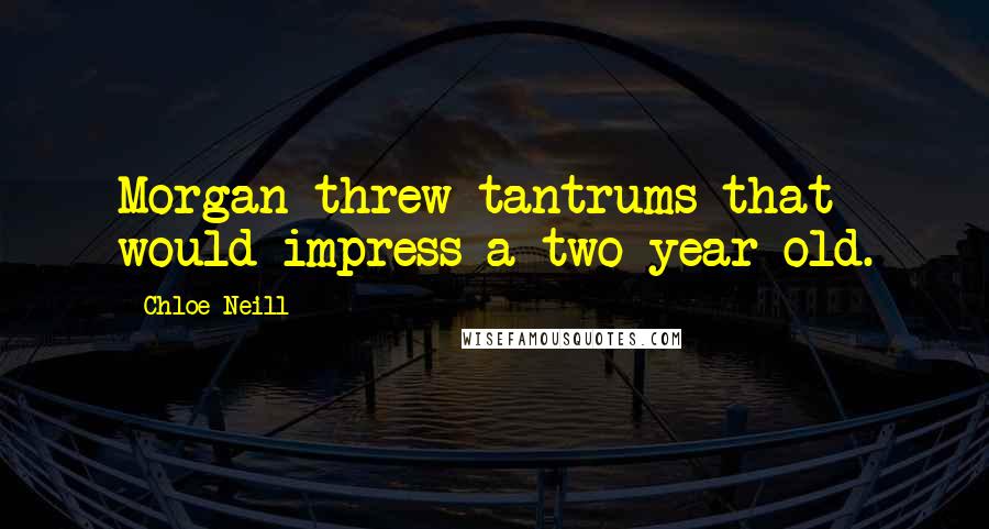 Chloe Neill Quotes: Morgan threw tantrums that would impress a two-year-old.
