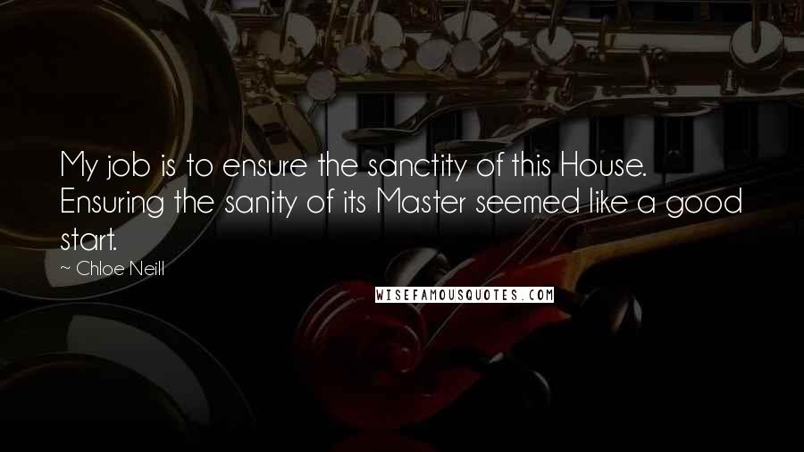 Chloe Neill Quotes: My job is to ensure the sanctity of this House. Ensuring the sanity of its Master seemed like a good start.