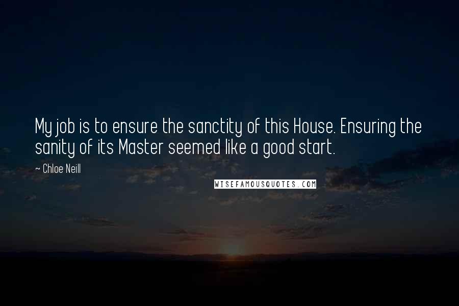 Chloe Neill Quotes: My job is to ensure the sanctity of this House. Ensuring the sanity of its Master seemed like a good start.