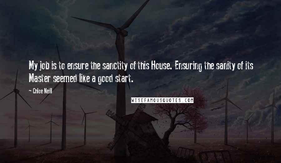 Chloe Neill Quotes: My job is to ensure the sanctity of this House. Ensuring the sanity of its Master seemed like a good start.