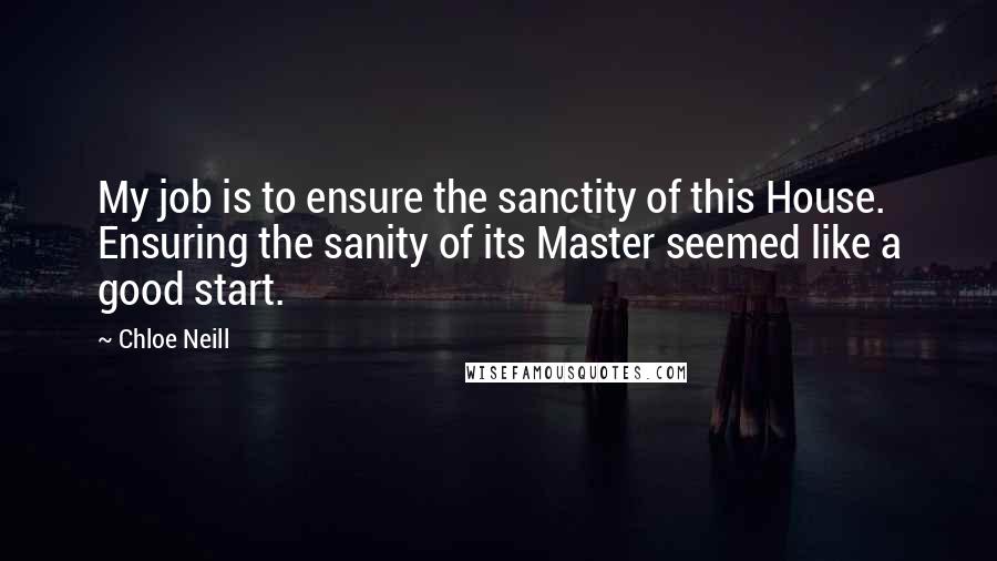 Chloe Neill Quotes: My job is to ensure the sanctity of this House. Ensuring the sanity of its Master seemed like a good start.