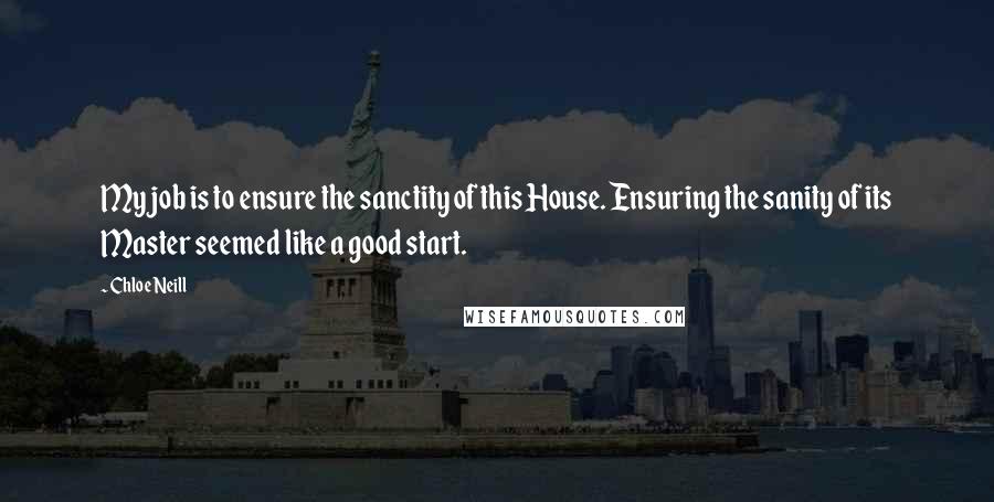 Chloe Neill Quotes: My job is to ensure the sanctity of this House. Ensuring the sanity of its Master seemed like a good start.