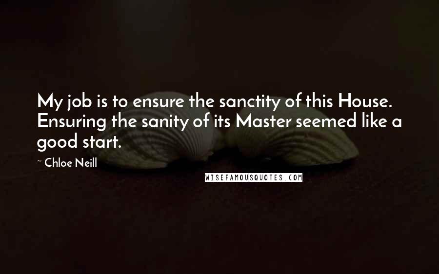 Chloe Neill Quotes: My job is to ensure the sanctity of this House. Ensuring the sanity of its Master seemed like a good start.