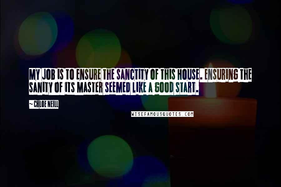 Chloe Neill Quotes: My job is to ensure the sanctity of this House. Ensuring the sanity of its Master seemed like a good start.