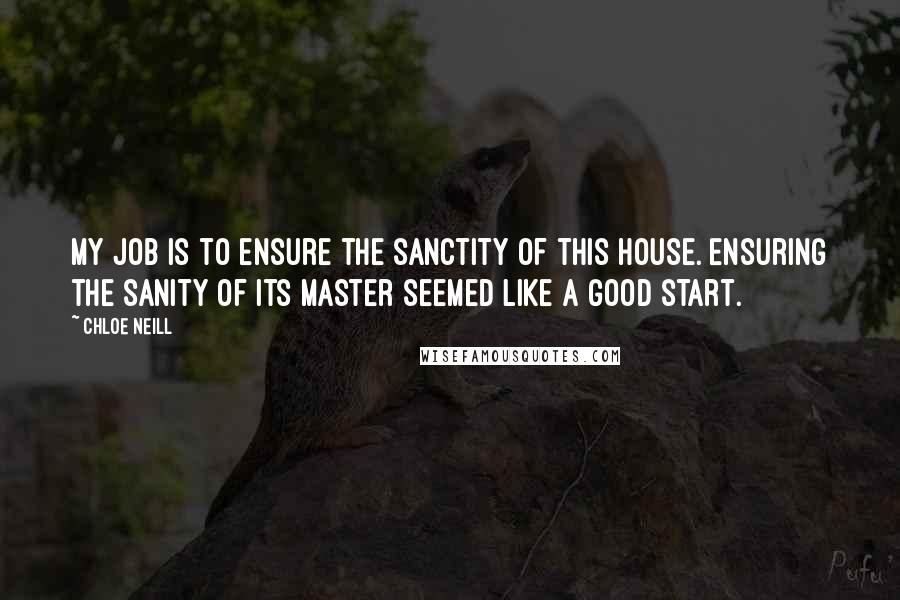 Chloe Neill Quotes: My job is to ensure the sanctity of this House. Ensuring the sanity of its Master seemed like a good start.