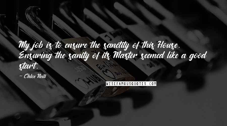 Chloe Neill Quotes: My job is to ensure the sanctity of this House. Ensuring the sanity of its Master seemed like a good start.