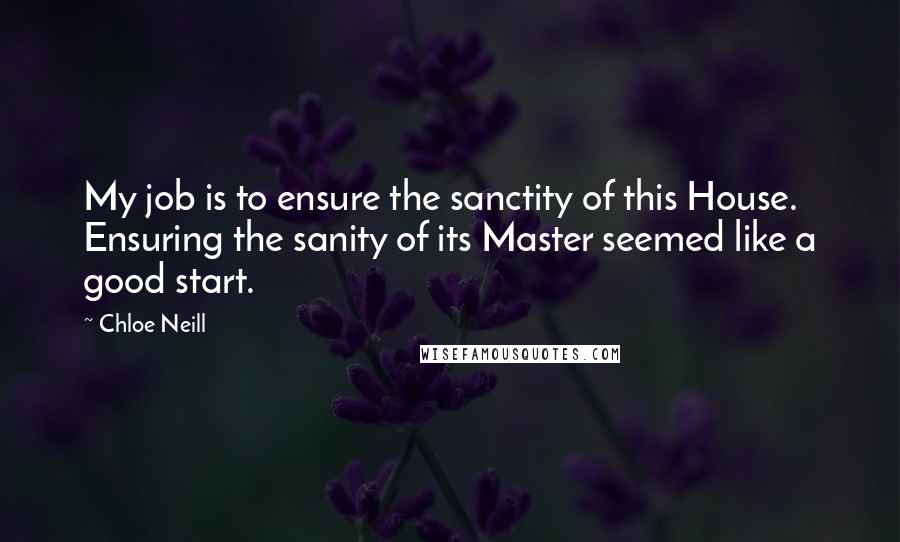 Chloe Neill Quotes: My job is to ensure the sanctity of this House. Ensuring the sanity of its Master seemed like a good start.