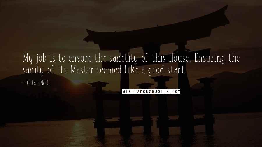 Chloe Neill Quotes: My job is to ensure the sanctity of this House. Ensuring the sanity of its Master seemed like a good start.