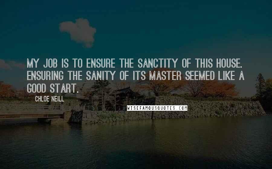 Chloe Neill Quotes: My job is to ensure the sanctity of this House. Ensuring the sanity of its Master seemed like a good start.