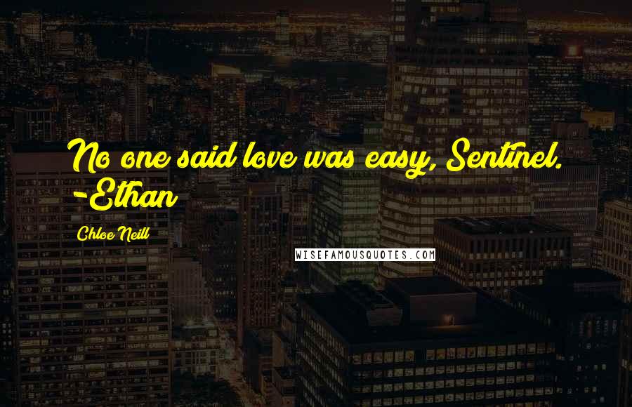 Chloe Neill Quotes: No one said love was easy, Sentinel. -Ethan