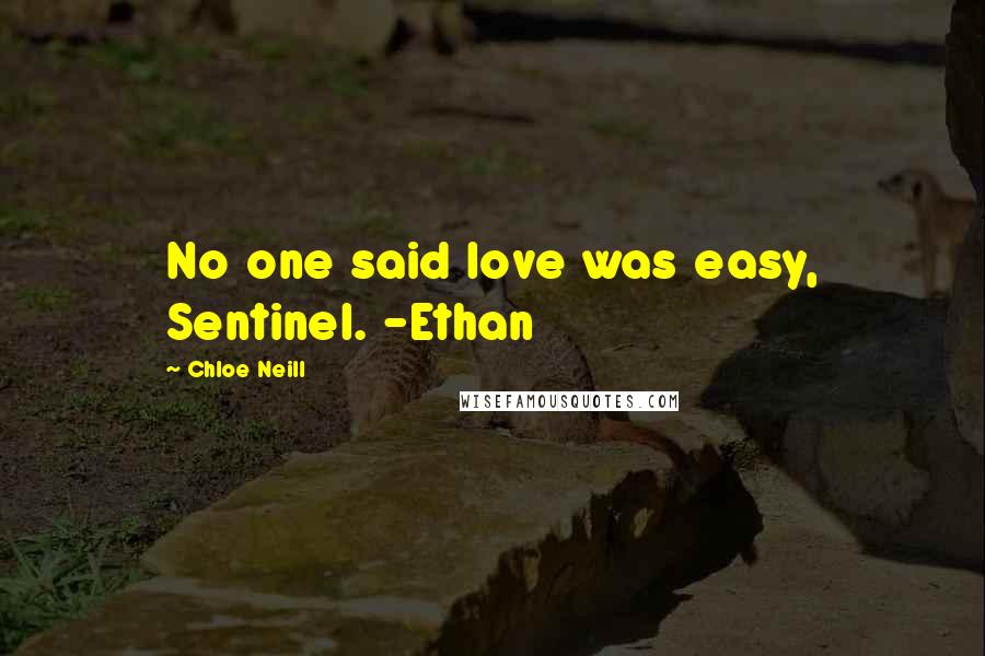 Chloe Neill Quotes: No one said love was easy, Sentinel. -Ethan