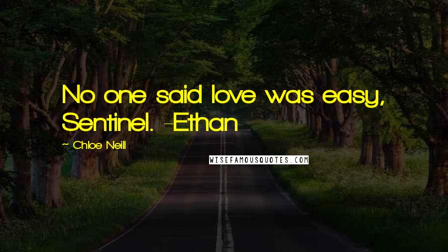 Chloe Neill Quotes: No one said love was easy, Sentinel. -Ethan