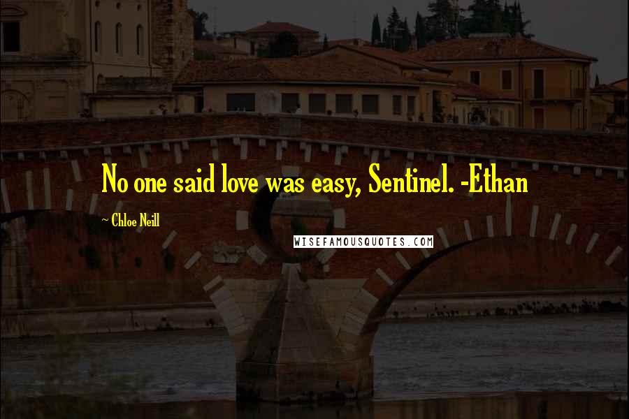 Chloe Neill Quotes: No one said love was easy, Sentinel. -Ethan