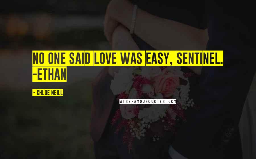 Chloe Neill Quotes: No one said love was easy, Sentinel. -Ethan