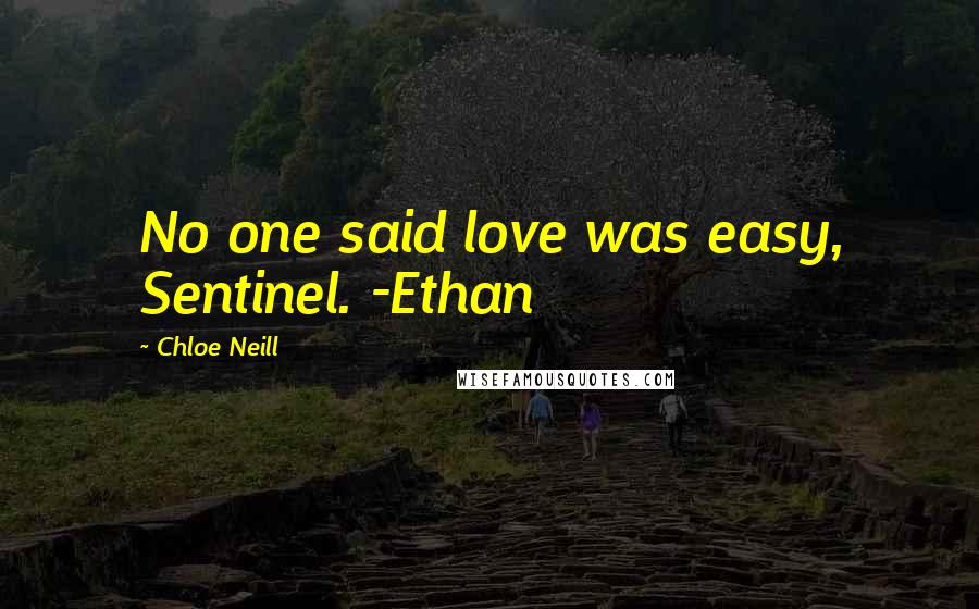 Chloe Neill Quotes: No one said love was easy, Sentinel. -Ethan