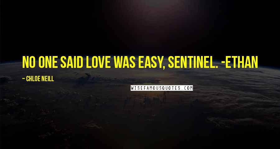 Chloe Neill Quotes: No one said love was easy, Sentinel. -Ethan