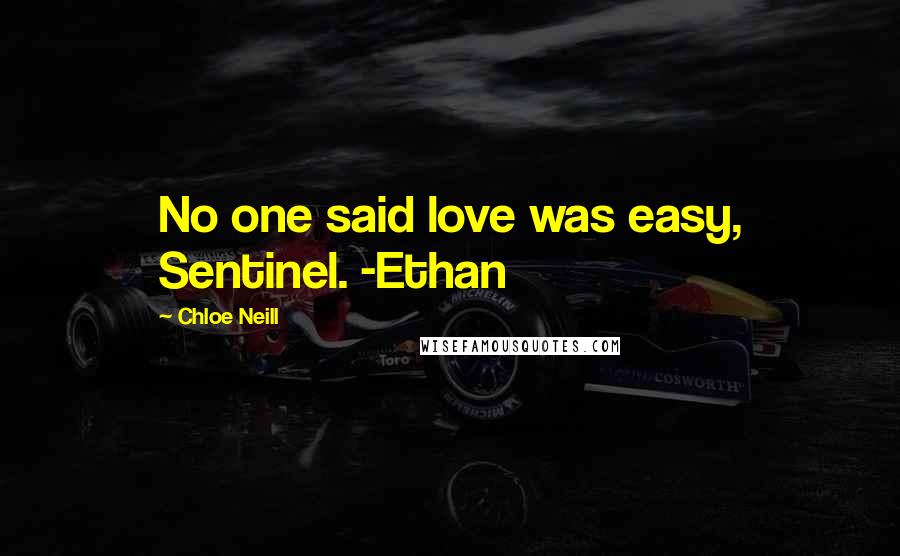 Chloe Neill Quotes: No one said love was easy, Sentinel. -Ethan