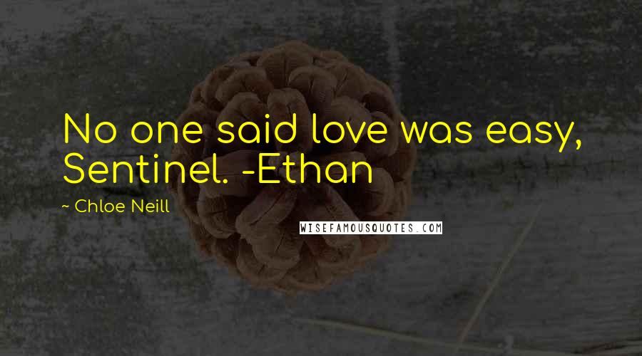 Chloe Neill Quotes: No one said love was easy, Sentinel. -Ethan