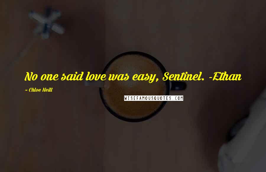 Chloe Neill Quotes: No one said love was easy, Sentinel. -Ethan