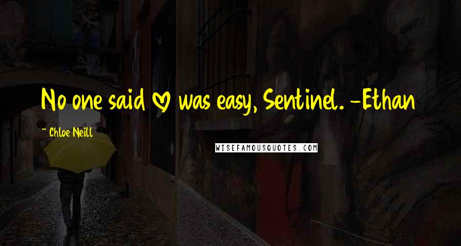 Chloe Neill Quotes: No one said love was easy, Sentinel. -Ethan