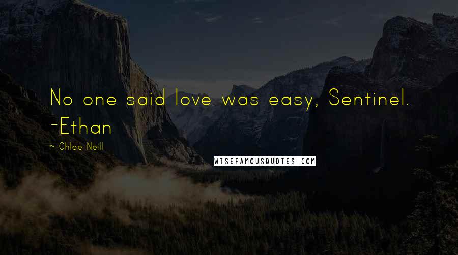 Chloe Neill Quotes: No one said love was easy, Sentinel. -Ethan