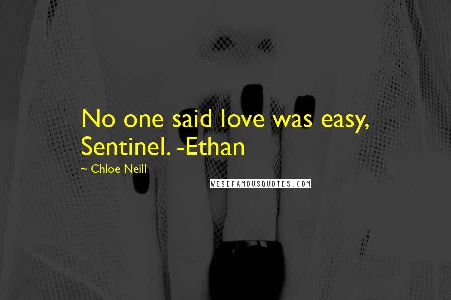 Chloe Neill Quotes: No one said love was easy, Sentinel. -Ethan