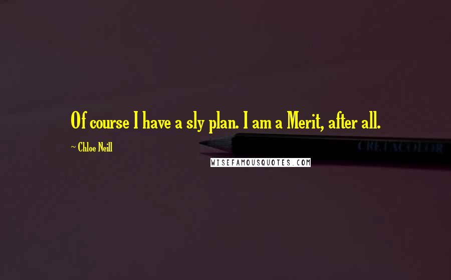 Chloe Neill Quotes: Of course I have a sly plan. I am a Merit, after all.