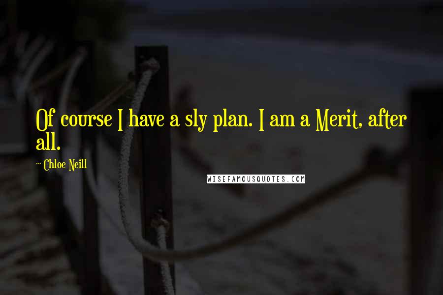 Chloe Neill Quotes: Of course I have a sly plan. I am a Merit, after all.